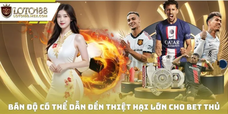 Bán độ có thể dẫn đến thiệt hại lớn cho các bet thủ