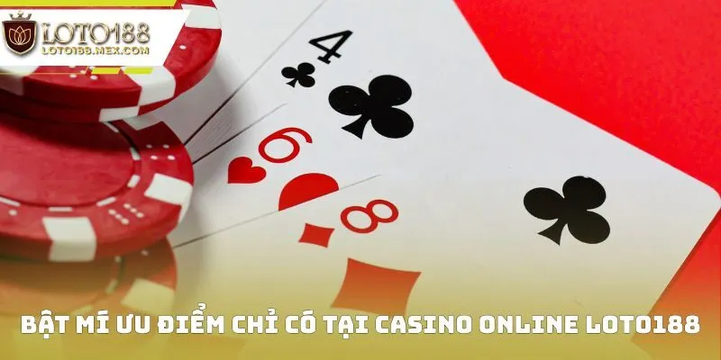 Bật mí ưu điểm chỉ có tại Casino Online Loto188