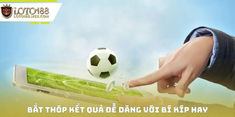Bắt thóp kết quả dễ dàng với bí kíp hay