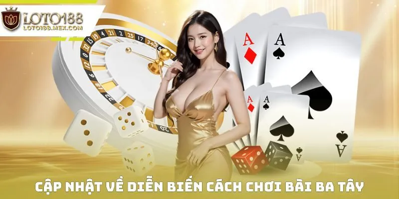 Cập nhật về diễn biến cách chơi bài Ba Tây