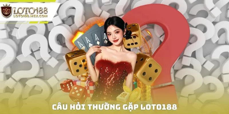 Câu hỏi thường gặp Loto188