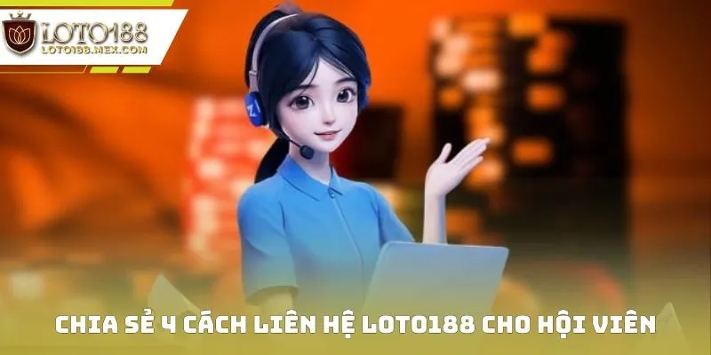 Chia sẻ 4 cách liên hệ Loto188 cho hội viên