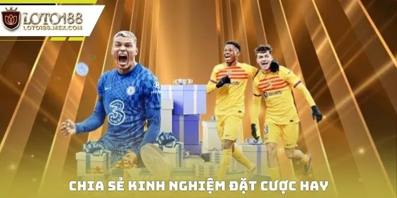 Chia sẻ kinh nghiệm đặt cược hay