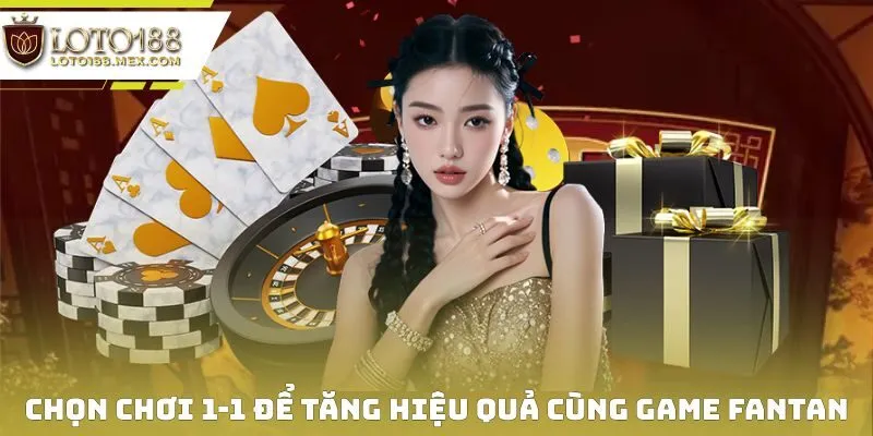 Chọn chơi 1-1 để tăng hiệu quả cùng game Fantan