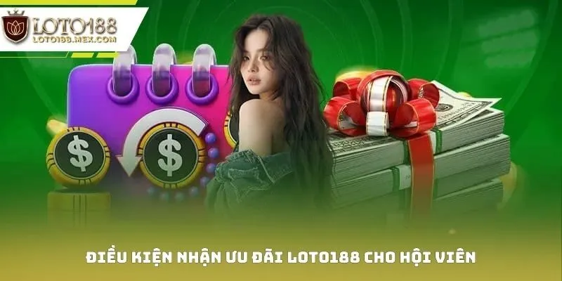Điều kiện nhận ưu đãi Loto188 cho hội viên