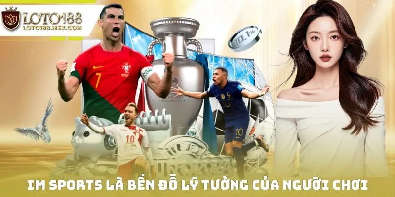IM Sports là bến đỗ lý tưởng của người chơi tại Loto188