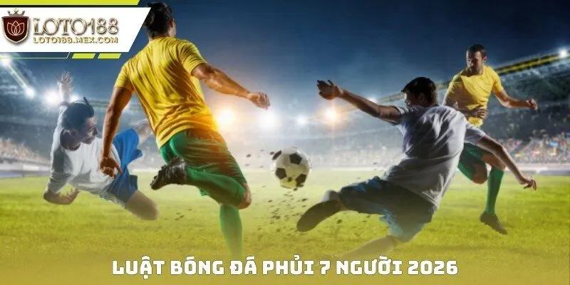 Luật bóng đá phủi 7 người 2026