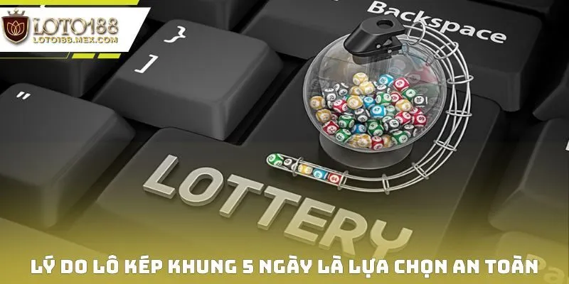 Lý do lô kép khung 5 ngày là lựa chọn an toàn