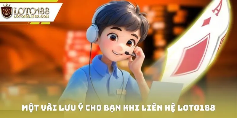 Một vài lưu ý cho bạn khi liên hệ Loto188