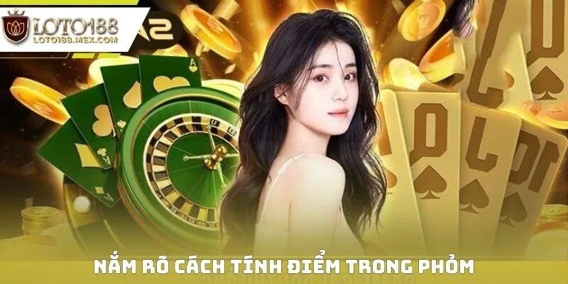 Nắm rõ cách tính điểm trong phỏm