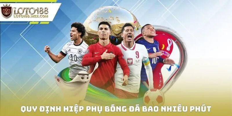 Quy định hiệp phụ bóng đá bao nhiêu phút