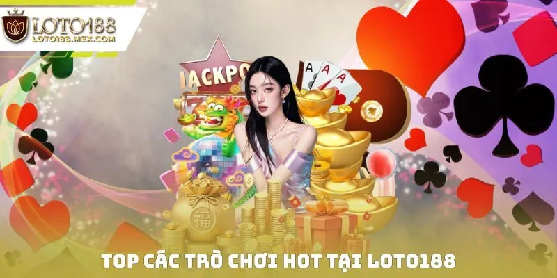 Top các trò chơi hot tại Loto188