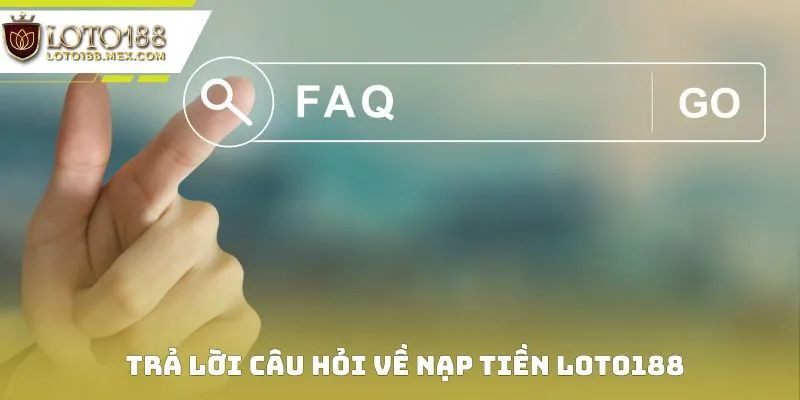 Trả lời câu hỏi về nạp tiền Loto188