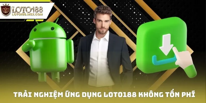 Trải nghiệm nghiệm ứng dụng Loto188 không tốn phí