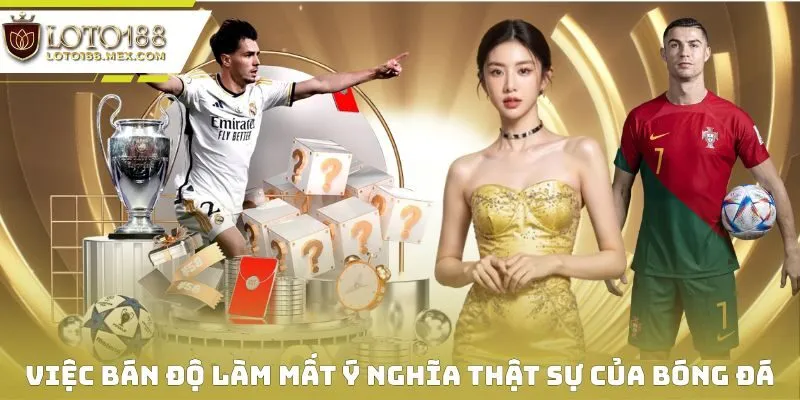 Việc bán độ làm mất ý nghĩa thật sự của bóng đá